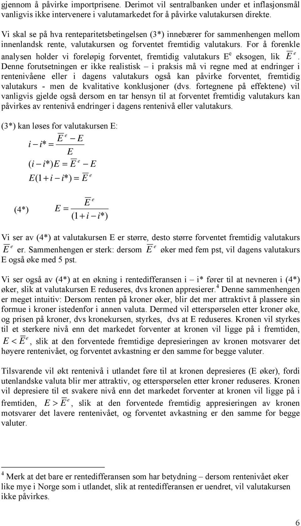 For å fornkl analysn holdr vi forløpig forvntt, frmtidig valutakurs ksogn, lik.