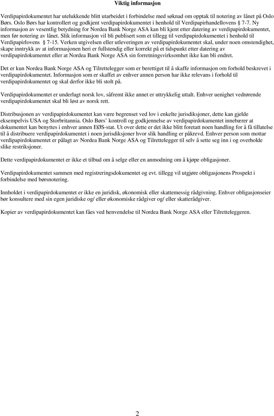 Ny informasjon av vesentlig betydning for Nordea Bank Norge ASA kan bli kjent etter datering av verdipapirdokumentet, men før notering av lånet.