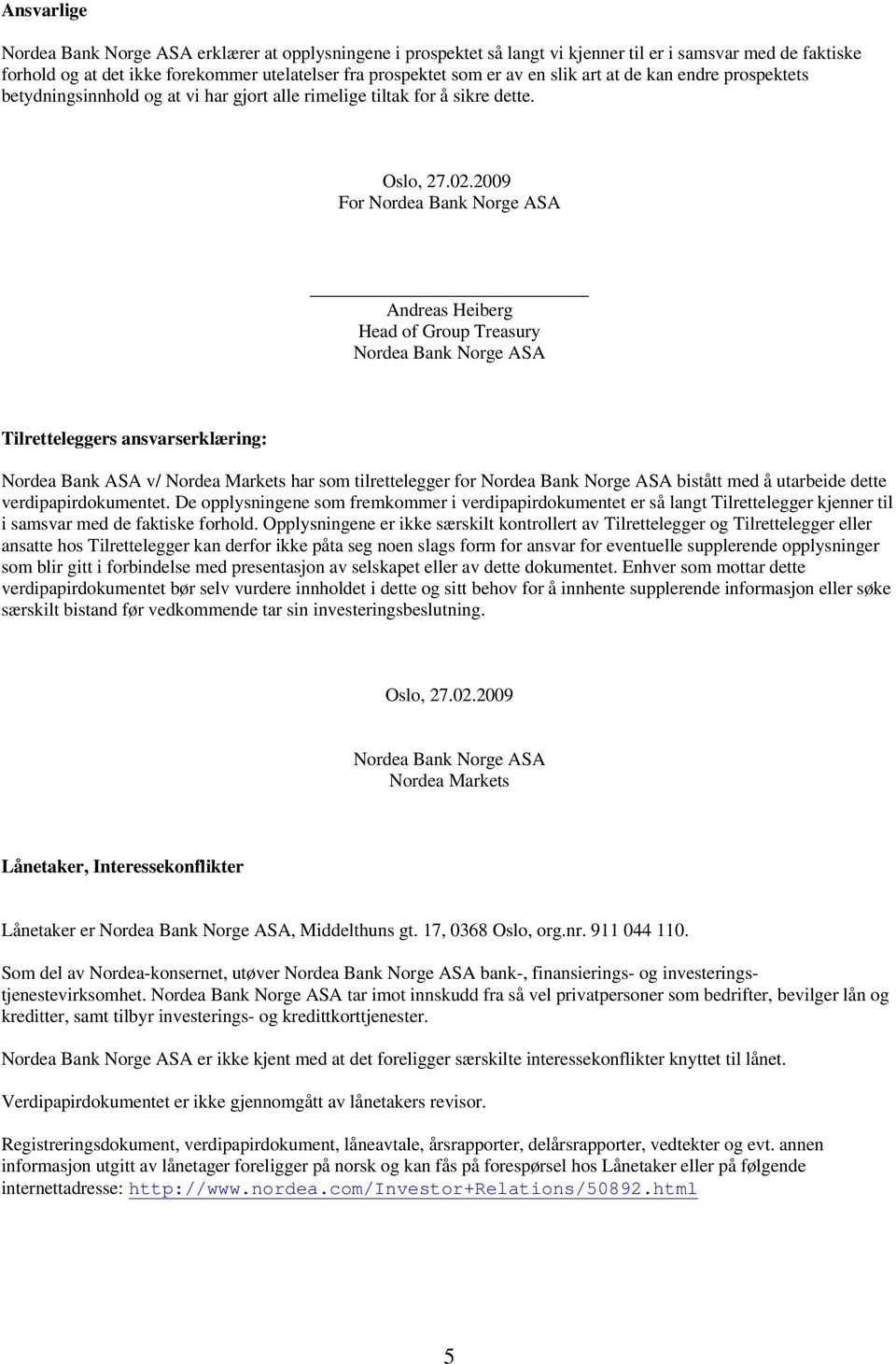 2009 For Nordea Bank Norge ASA Andreas Heiberg Head of Group Treasury Nordea Bank Norge ASA Tilretteleggers ansvarserklæring: Nordea Bank ASA v/ Nordea Markets har som tilrettelegger for Nordea Bank