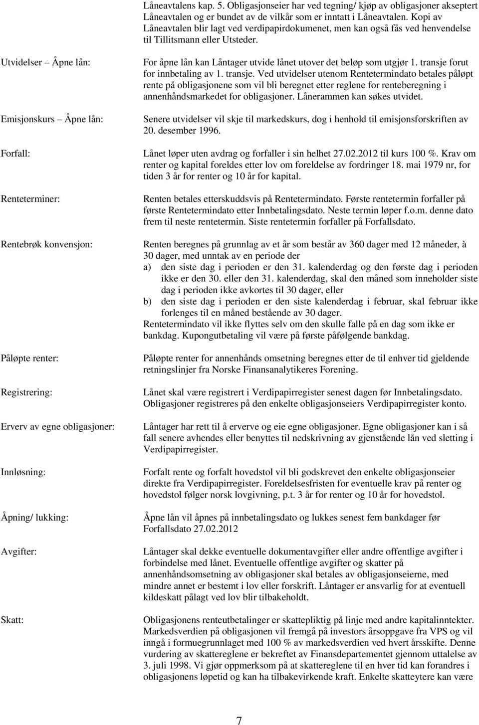 Utvidelser Åpne lån: Emisjonskurs Åpne lån: Forfall: Renteterminer: Rentebrøk konvensjon: Påløpte renter: Registrering: Erverv av egne obligasjoner: Innløsning: Åpning/ lukking: Avgifter: Skatt: For