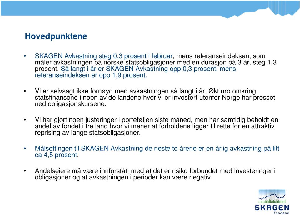 Økt uro omkring statsfinansene i noen av de landene hvor vi er investert utenfor Norge har presset ned obligasjonskursene.