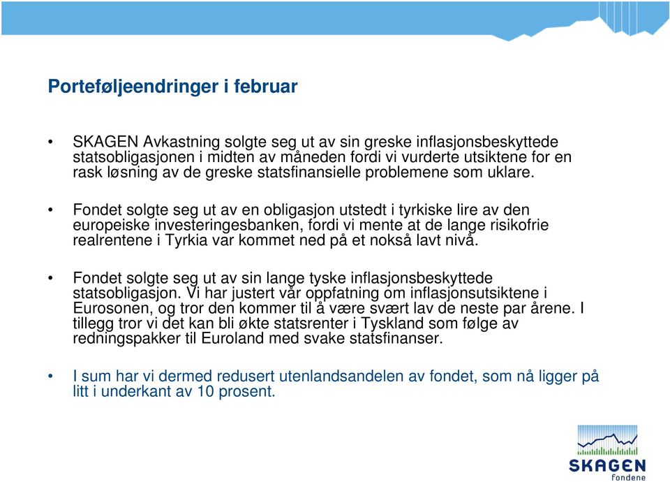 Fondet solgte seg ut av en obligasjon utstedt i tyrkiske lire av den europeiske investeringesbanken, fordi vi mente at de lange risikofrie realrentene i Tyrkia var kommet ned på et nokså lavt nivå.