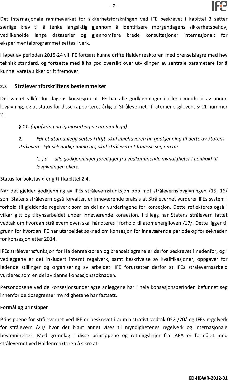 I løpet av perioden 2015 24 vil IFE fortsatt kunne drifte Haldenreaktoren med brenselslagre med høy teknisk standard, og fortsette med å ha god oversikt over utviklingen av sentrale parametere for å