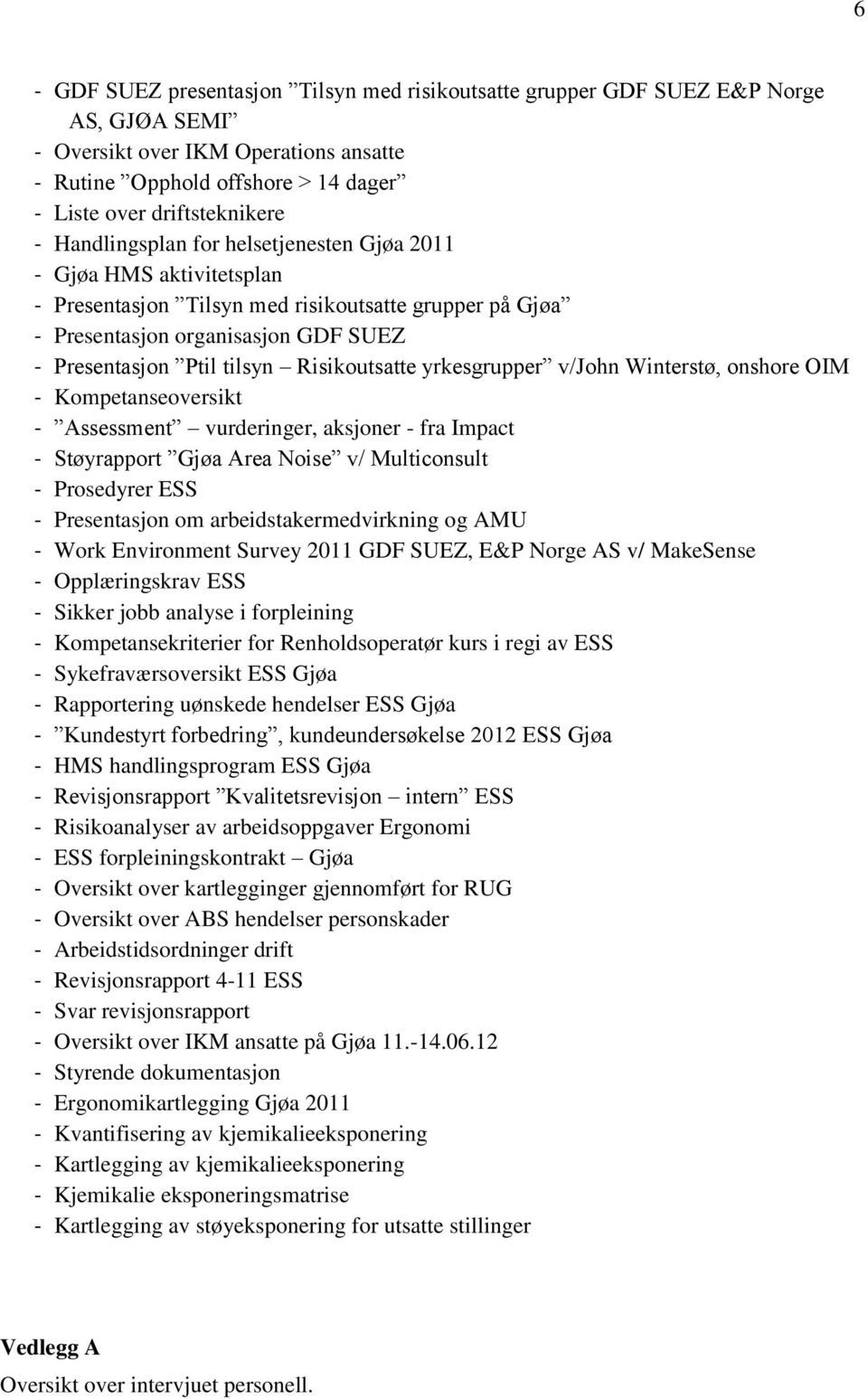 Risikoutsatte yrkesgrupper v/john Winterstø, onshore OIM - Kompetanseoversikt - Assessment vurderinger, aksjoner - fra Impact - Støyrapport Gjøa Area Noise v/ Multiconsult - Prosedyrer ESS -