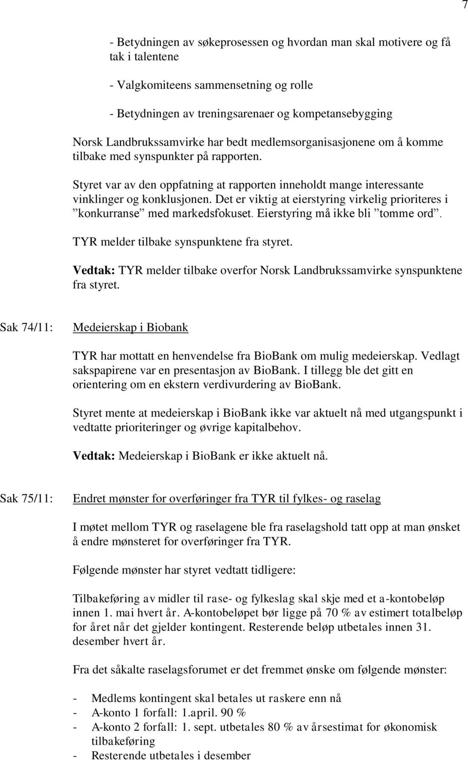 Det er viktig at eierstyring virkelig prioriteres i konkurranse med markedsfokuset. Eierstyring må ikke bli tomme ord. TYR melder tilbake synspunktene fra styret.