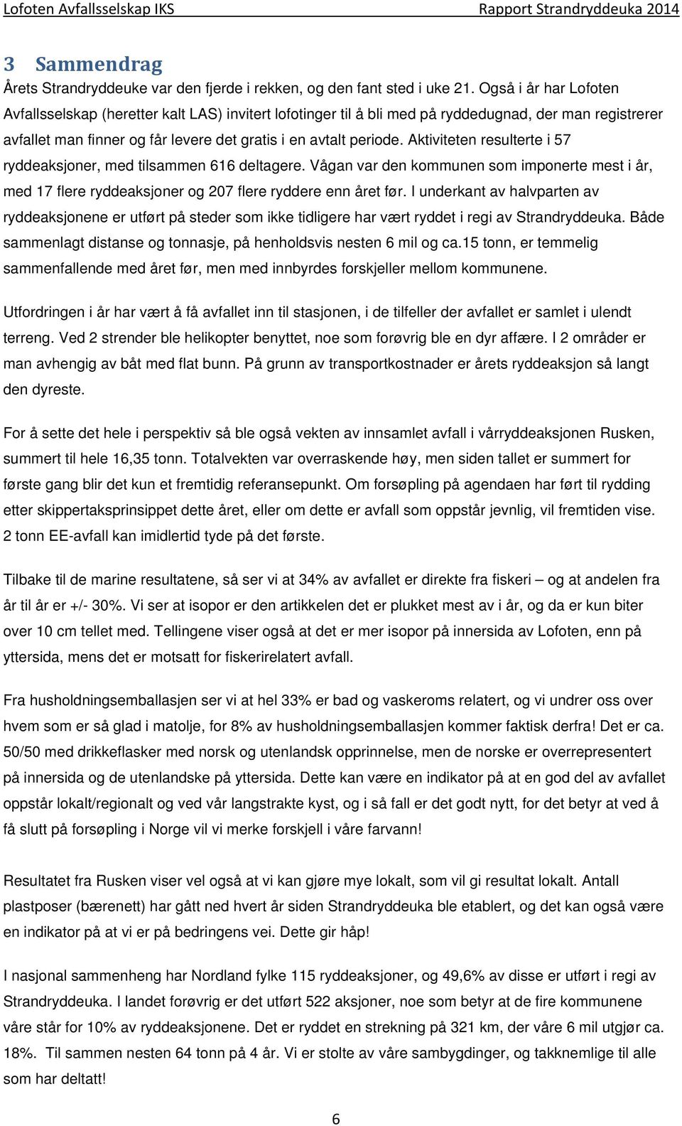 Aktiviteten resulterte i 57 ryddeaksjoner, med tilsammen 616 deltagere. Vågan var den kommunen som imponerte mest i år, med 17 flere ryddeaksjoner og 207 flere ryddere enn året før.