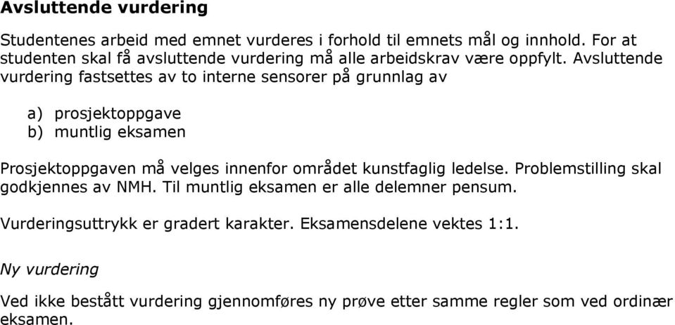 Avsluttende vurdering fastsettes av to interne sensorer på grunnlag av a) prosjektoppgave b) muntlig eksamen Prosjektoppgaven må velges innenfor