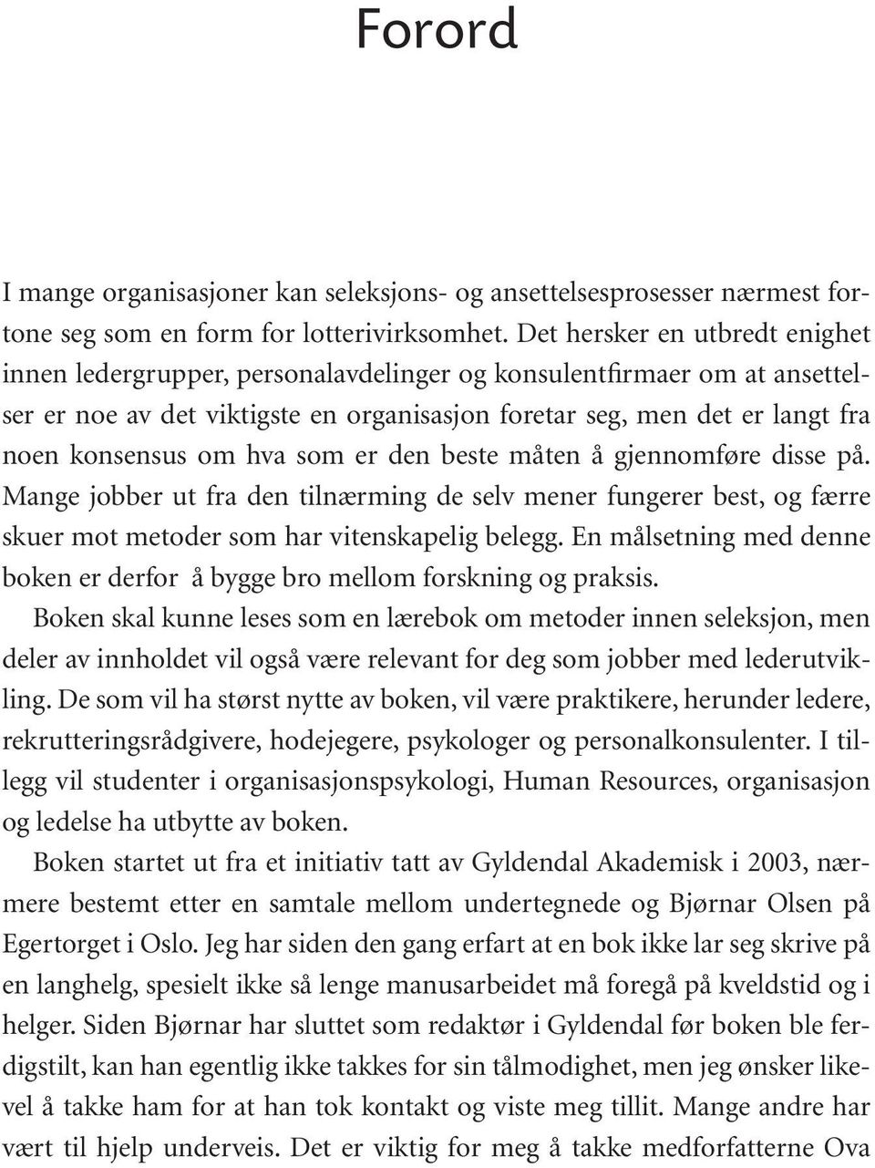 hva som er den beste måten å gjennomføre disse på. Mange jobber ut fra den tilnærming de selv mener fungerer best, og færre skuer mot metoder som har vitenskapelig belegg.