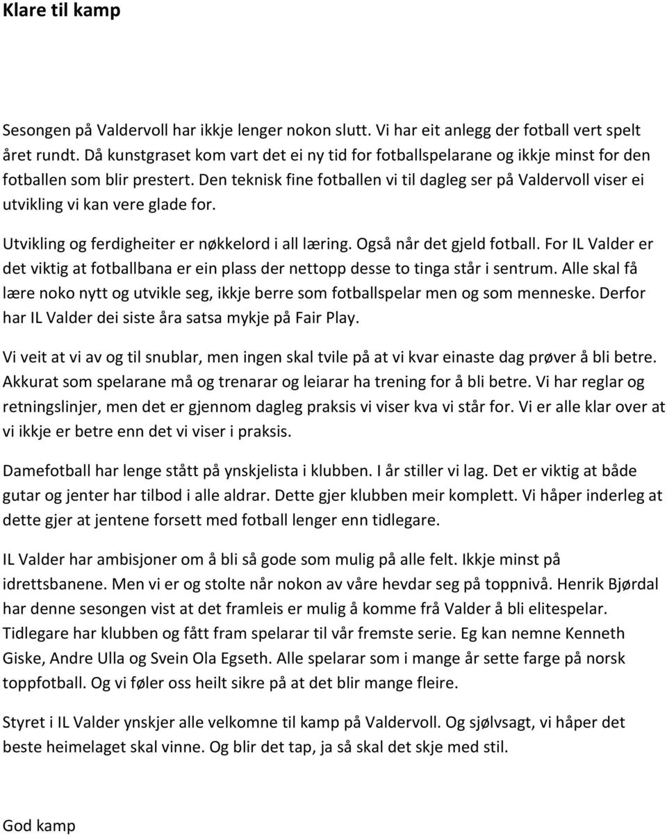 Den teknisk fine fotballen vi til dagleg ser på Valdervoll viser ei utvikling vi kan vere glade for. Utvikling og ferdigheiter er nøkkelord i all læring. Også når det gjeld fotball.