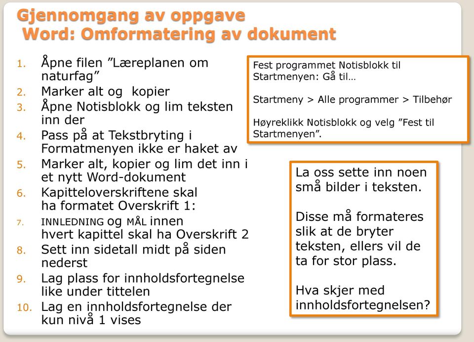 INNLEDNING og MÅL innen hvert kapittel skal ha Overskrift 2 8. Sett inn sidetall midt på siden nederst 9. Lag plass for innholdsfortegnelse like under tittelen 10.