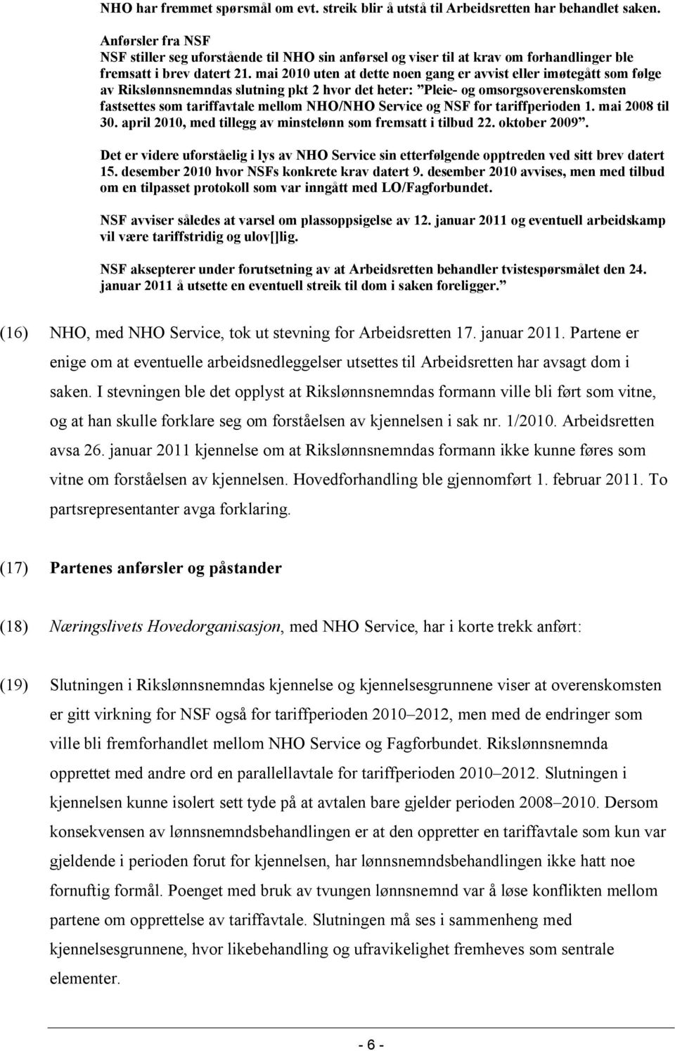 mai 2010 uten at dette noen gang er avvist eller imøtegått som følge av Rikslønnsnemndas slutning pkt 2 hvor det heter: Pleie- og omsorgsoverenskomsten fastsettes som tariffavtale mellom NHO/NHO