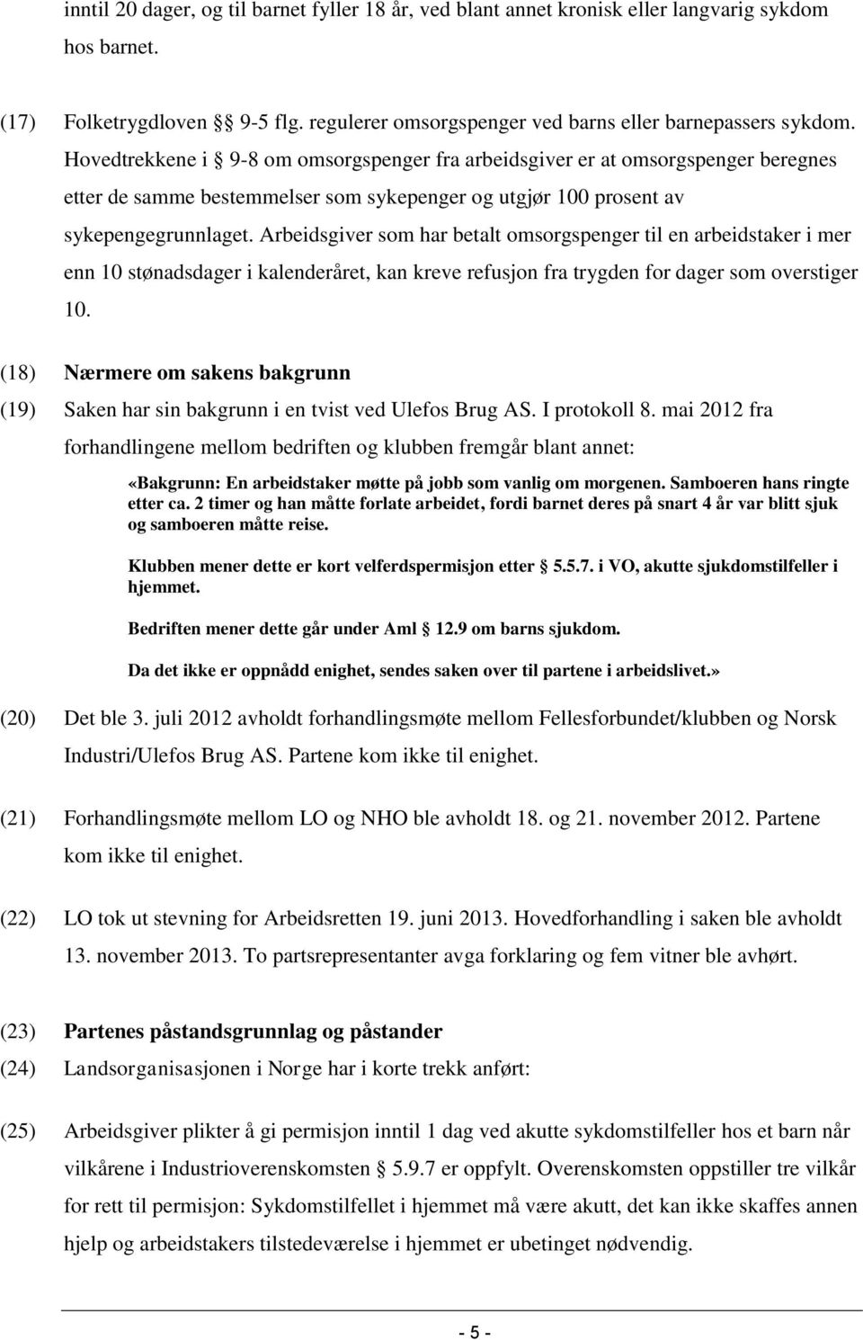 Arbeidsgiver som har betalt omsorgspenger til en arbeidstaker i mer enn 10 stønadsdager i kalenderåret, kan kreve refusjon fra trygden for dager som overstiger 10.