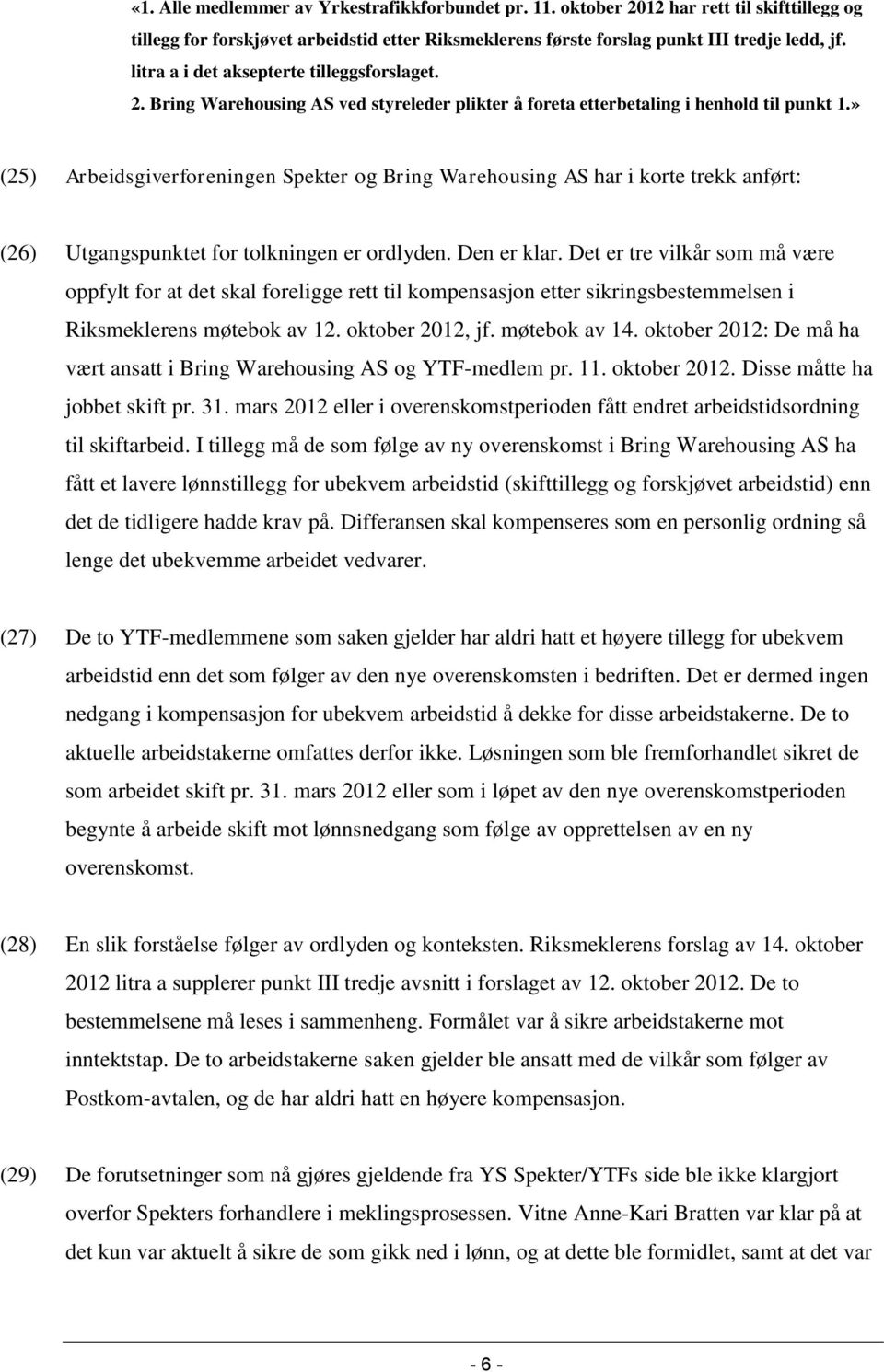 » (25) Arbeidsgiverforeningen Spekter og Bring Warehousing AS har i korte trekk anført: (26) Utgangspunktet for tolkningen er ordlyden. Den er klar.