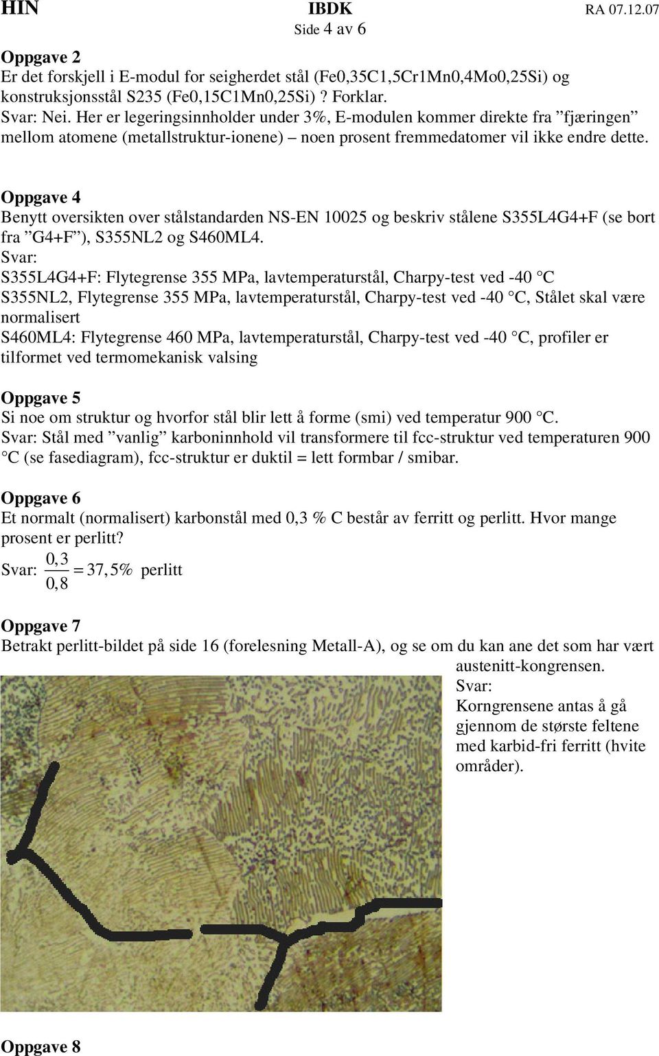 Oppgave 4 Benytt oversikten over stålstandarden NS-EN 10025 og beskriv stålene S355L4G4+F (se bort fra G4+F ), S355NL2 og S460ML4.