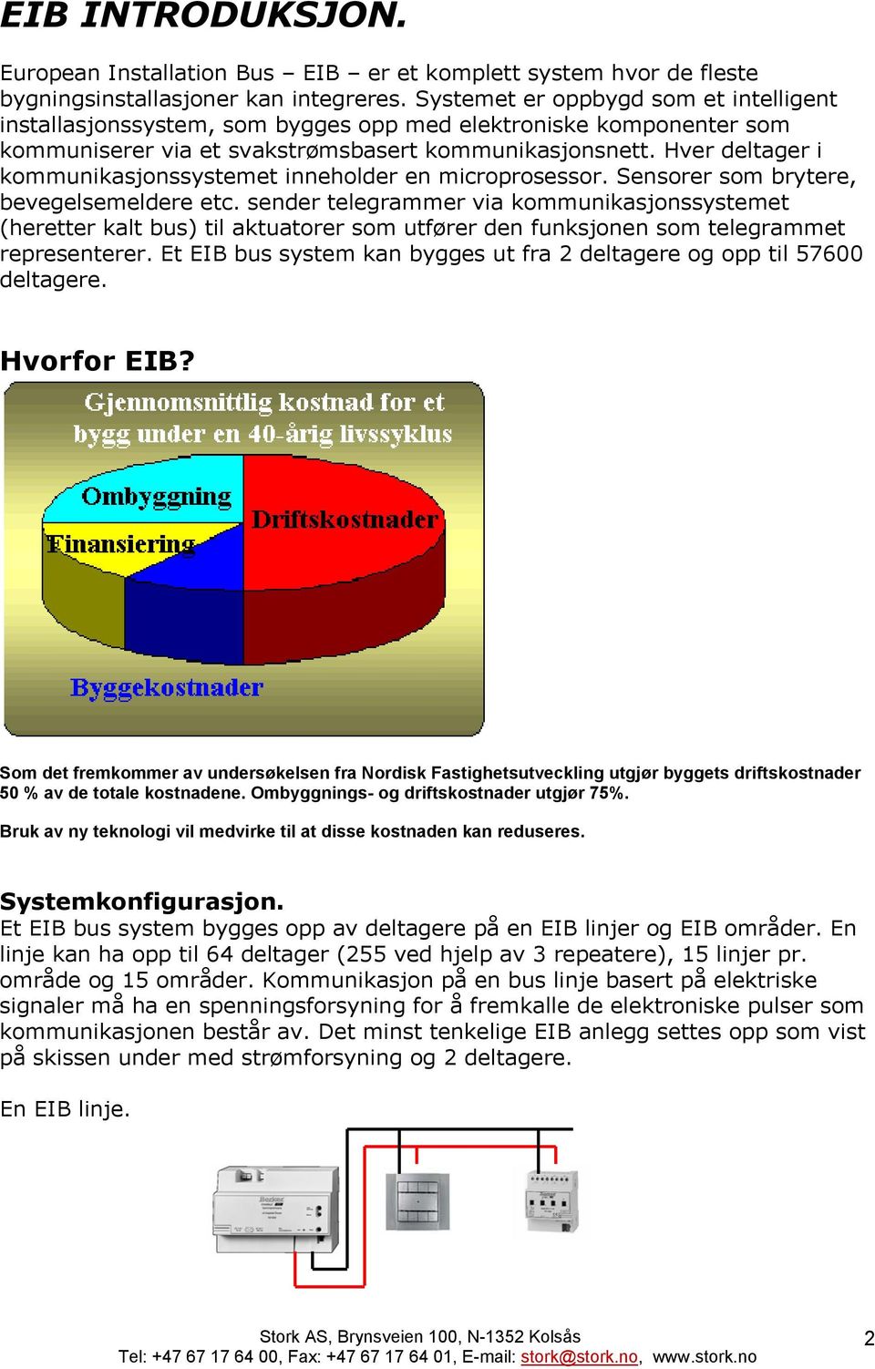 Hver deltager i kommunikasjonssystemet inneholder en microprosessor. Sensorer som brytere, bevegelsemeldere etc.