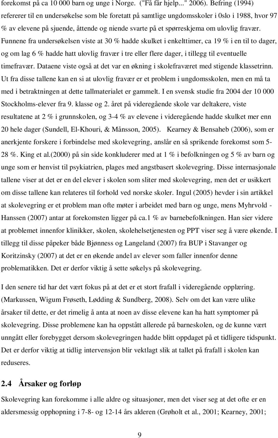 Funnene fra undersøkelsen viste at 30 % hadde skulket i enkelttimer, ca 19 % i en til to dager, og om lag 6 % hadde hatt ulovlig fravær i tre eller flere dager, i tillegg til eventuelle timefravær.