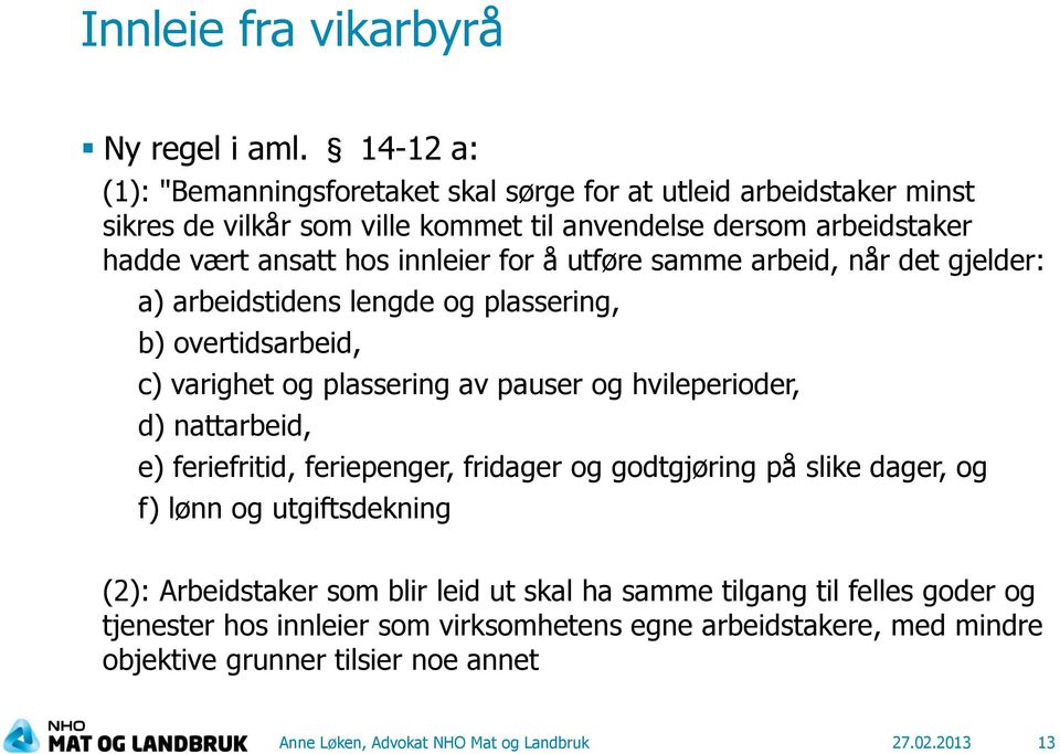 for å utføre samme arbeid, når det gjelder: a) arbeidstidens lengde og plassering, b) overtidsarbeid, c) varighet og plassering av pauser og hvileperioder, d) nattarbeid, e)