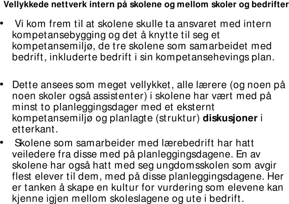 Dette ansees som meget vellykket, alle lærere (og noen på noen skoler også assistenter) i skolene har vært med på minst to planleggingsdager med et eksternt kompetansemiljø og planlagte (struktur)