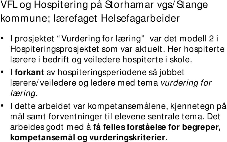 I forkant av hospiteringsperiodene så jobbet lærere/veiledere og ledere med tema vurdering for læring.