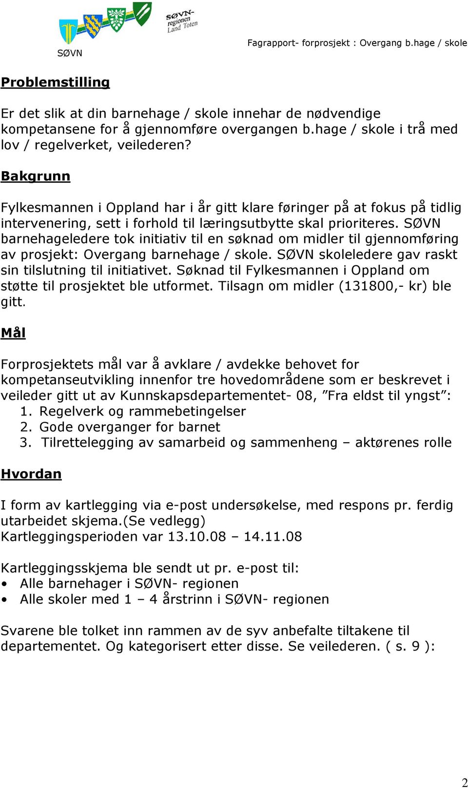 Bakgrunn Fylkesmannen i Oppland har i år gitt klare føringer på at fokus på tidlig intervenering, sett i forhold til læringsutbytte skal prioriteres.