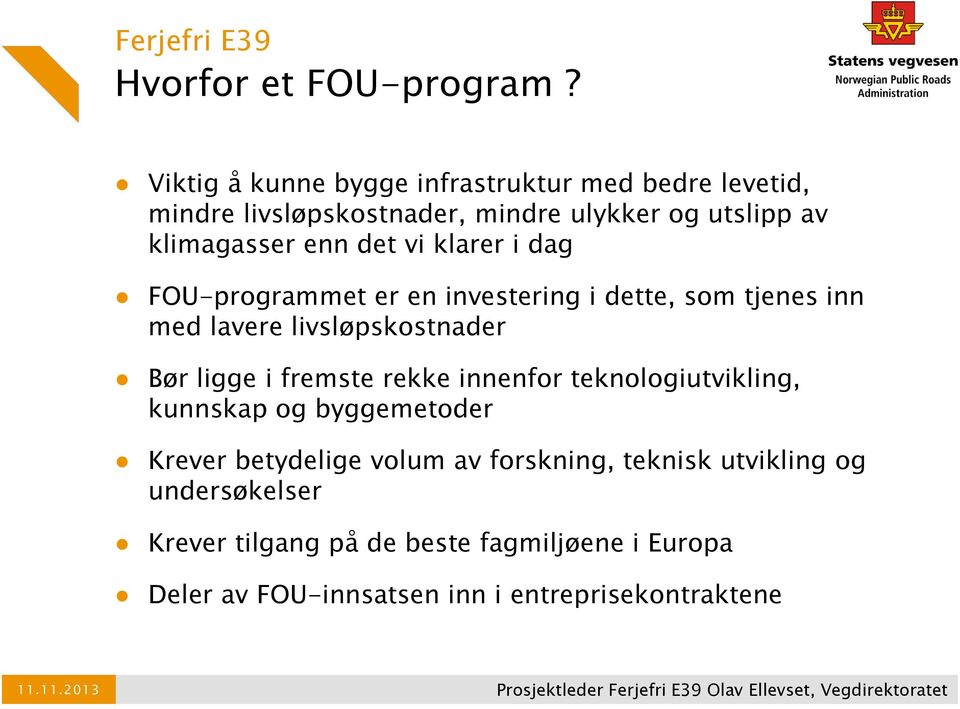 vi klarer i dag FOU-programmet er en investering i dette, som tjenes inn med lavere livsløpskostnader Bør ligge i fremste rekke