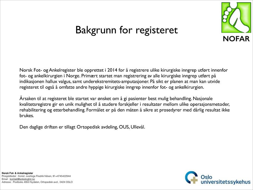 På sikt er planen at man kan utvide registeret til også å omfatte andre hyppige kirurgiske inngrep innenfor fot- og ankelkirurgien.