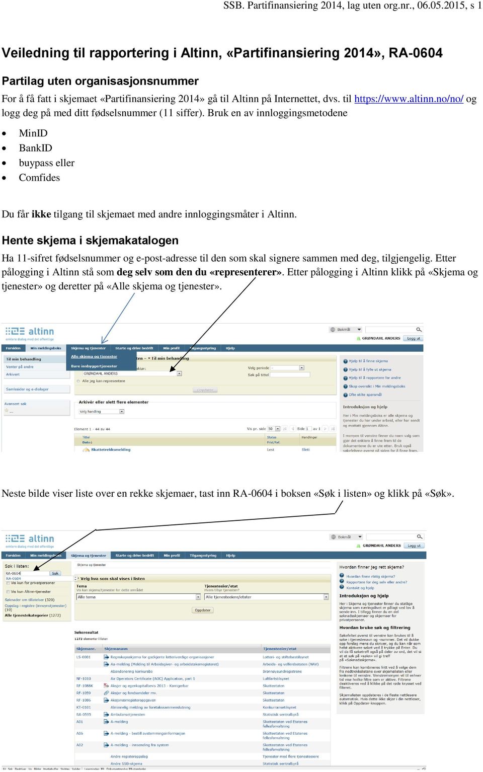 til https://www.altinn.no/no/ og logg deg på med ditt fødselsnummer (11 siffer).