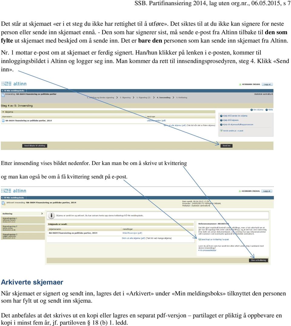 - Den som har signerer sist, må sende e-post fra Altinn tilbake til den som fylte ut skjemaet med beskjed om å sende inn. Det er bare den personen som kan sende inn skjemaet fra Altinn. Nr.