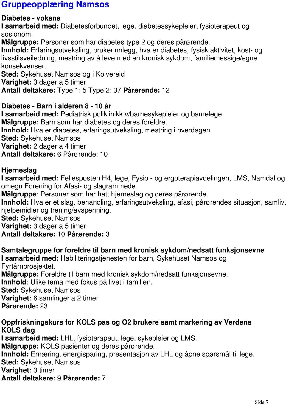 og i Kolvereid Varighet: 3 dager a 5 timer Antall deltakere: Type 1: 5 Type 2: 37 Pårørende: 12 Diabetes - Barn i alderen 8-10 år I samarbeid med: Pediatrisk poliklinikk v/barnesykepleier og