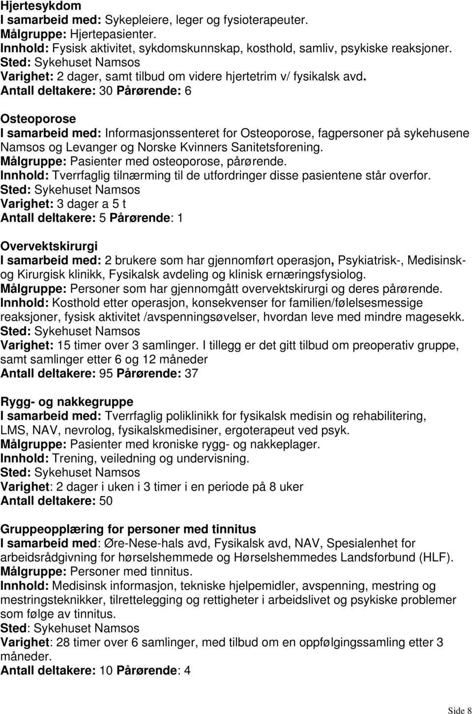 Antall deltakere: 30 Pårørende: 6 Osteoporose I samarbeid med: Informasjonssenteret for Osteoporose, fagpersoner på sykehusene Namsos og Levanger og Norske Kvinners Sanitetsforening.