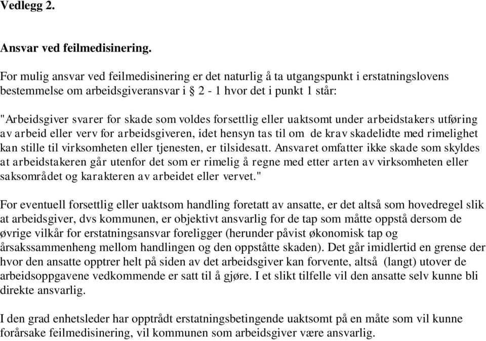 forsettlig eller uaktsomt under arbeidstakers utføring av arbeid eller verv for arbeidsgiveren, idet hensyn tas til om de krav skadelidte med rimelighet kan stille til virksomheten eller tjenesten,