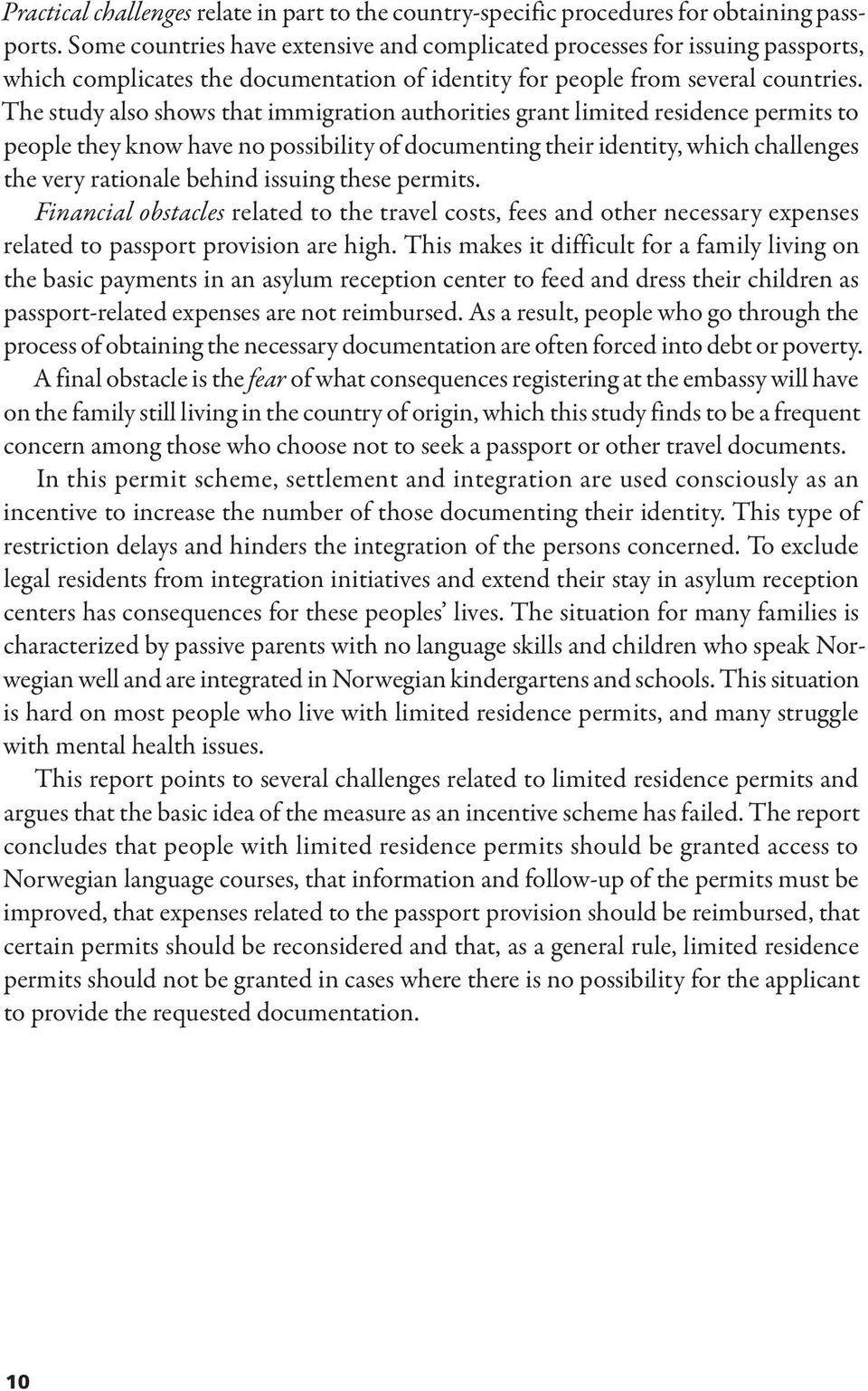 The study also shows that immigration authorities grant limited residence permits to people they know have no possibility of documenting their identity, which challenges the very rationale behind