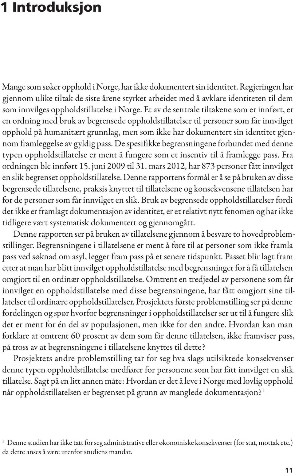 Et av de sentrale tiltakene som er innført, er en ordning med bruk av begrensede oppholdstillatelser til personer som får innvilget opphold på humanitært grunnlag, men som ikke har dokumentert sin