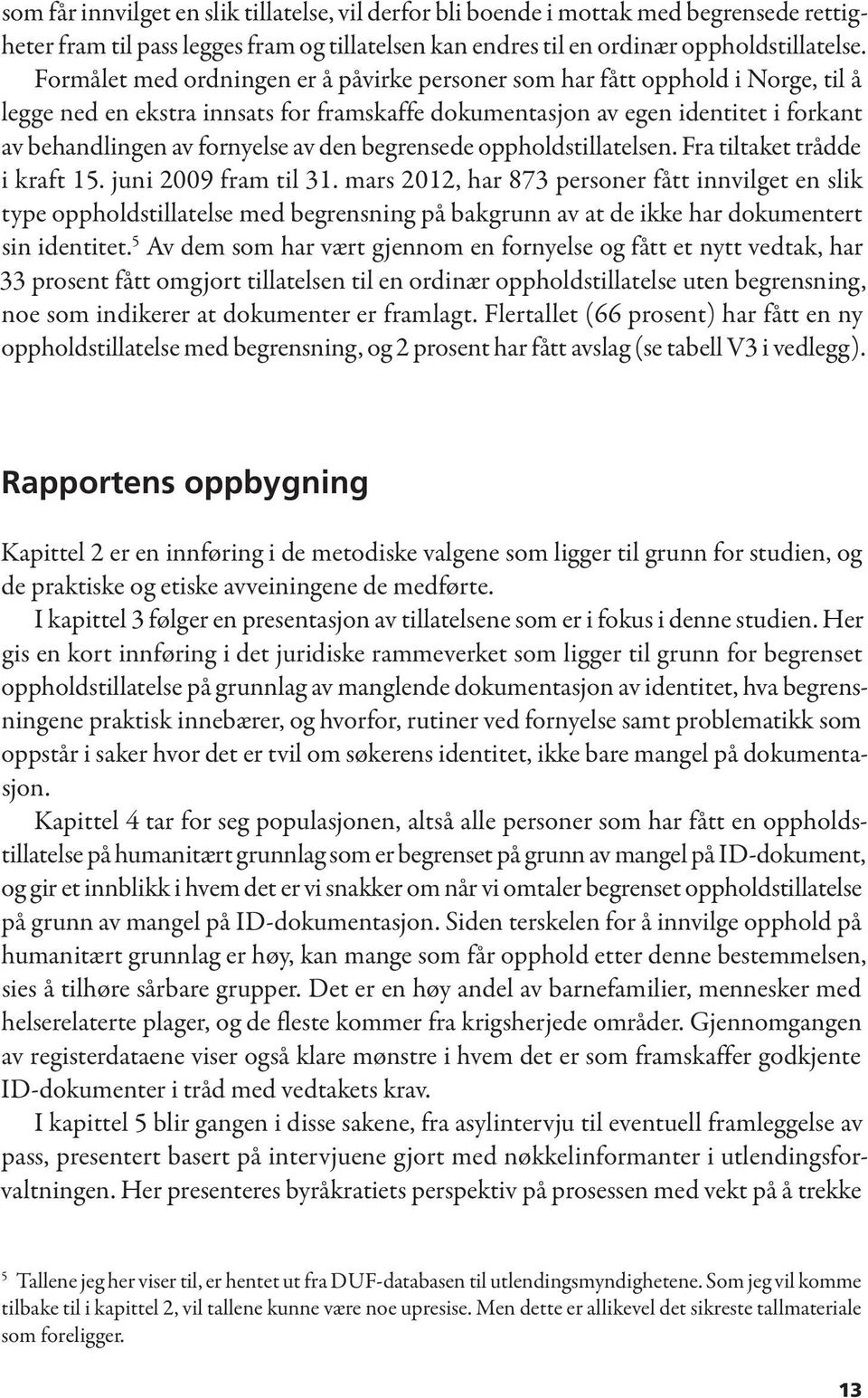 den begrensede oppholdstillatelsen. Fra tiltaket trådde i kraft 15. juni 2009 fram til 31.