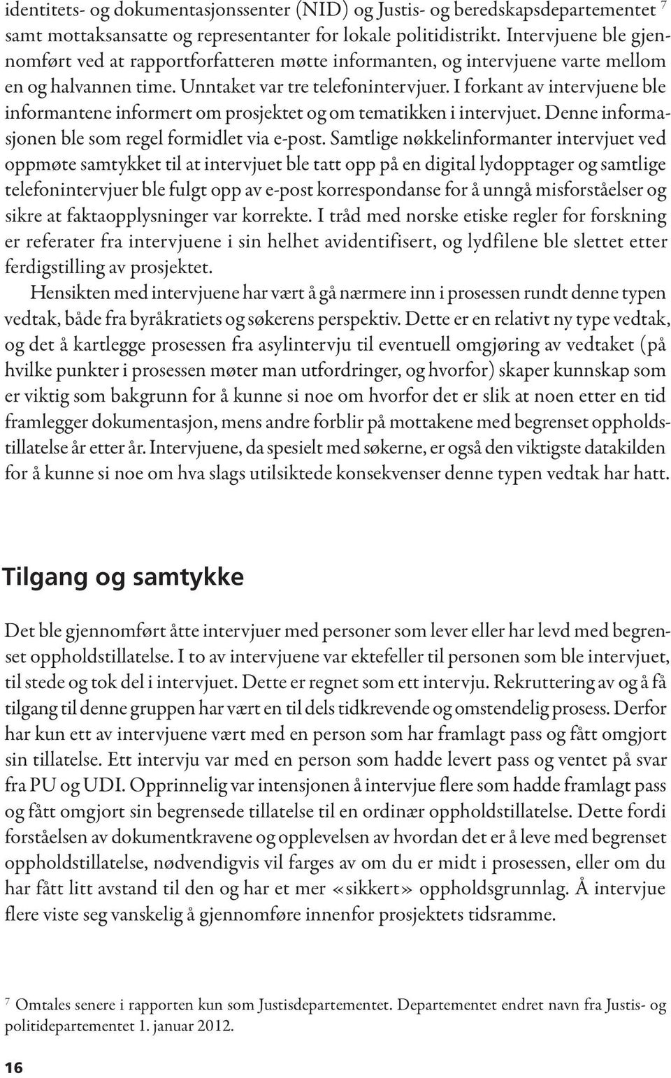 I forkant av intervjuene ble informantene informert om prosjektet og om tematikken i intervjuet. Denne informasjonen ble som regel formidlet via e-post.