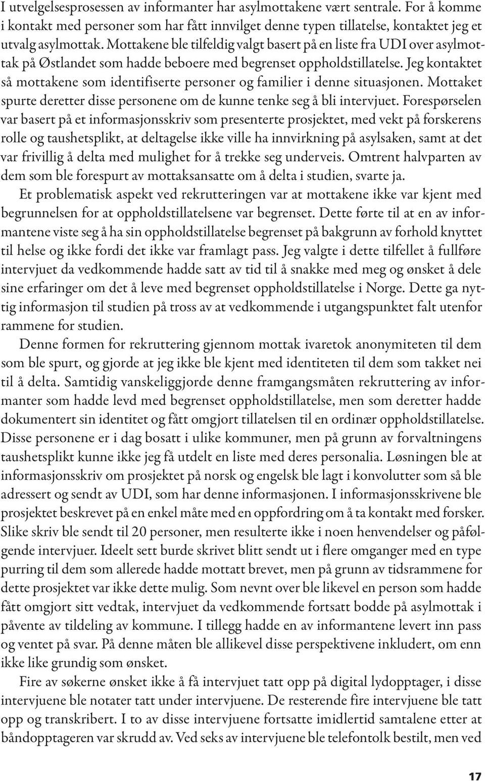 Jeg kontaktet så mottakene som identifiserte personer og familier i denne situasjonen. Mottaket spurte deretter disse personene om de kunne tenke seg å bli intervjuet.