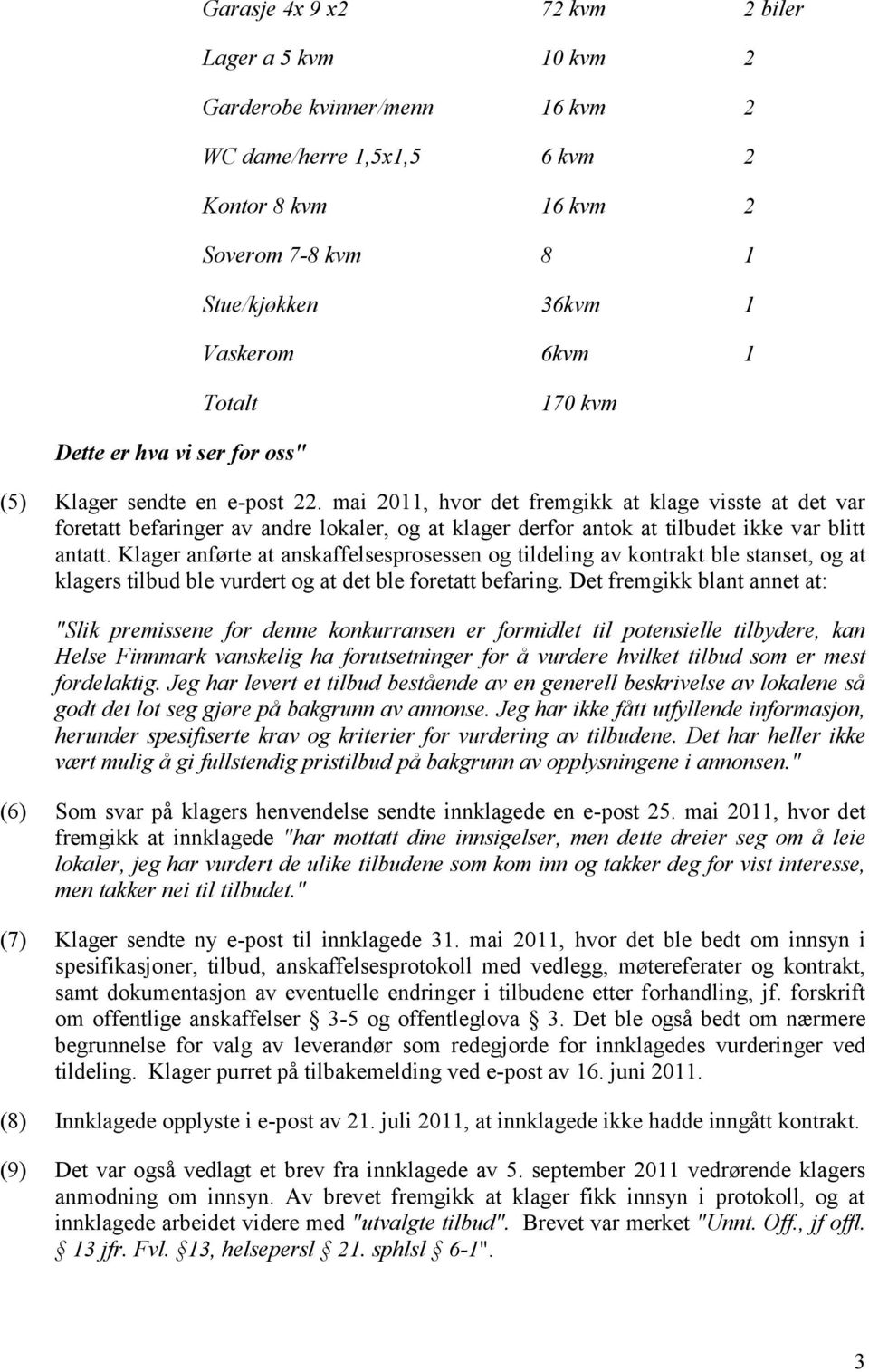 mai 2011, hvor det fremgikk at klage visste at det var foretatt befaringer av andre lokaler, og at klager derfor antok at tilbudet ikke var blitt antatt.