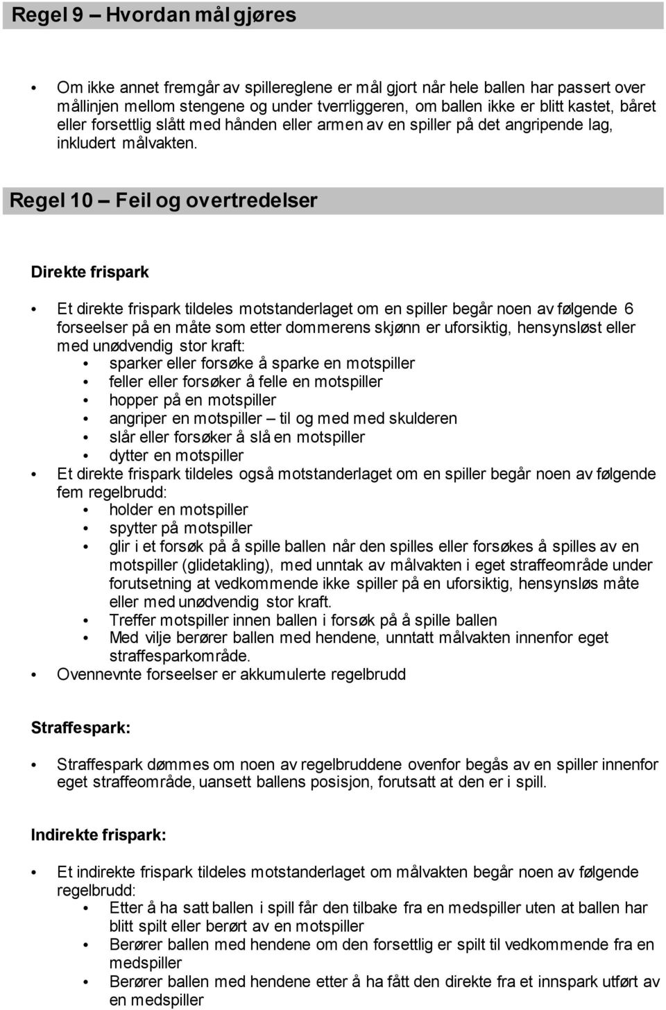 Regel 10 Feil og overtredelser Direkte frispark Et direkte frispark tildeles motstanderlaget om en spiller begår noen av følgende 6 forseelser på en måte som etter dommerens skjønn er uforsiktig,