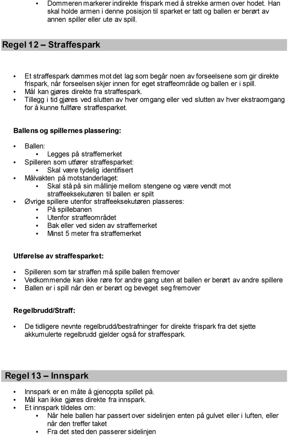 Mål kan gjøres direkte fra straffespark. Tillegg i tid gjøres ved slutten av hver omgang eller ved slutten av hver ekstraomgang for å kunne fullføre straffesparket.