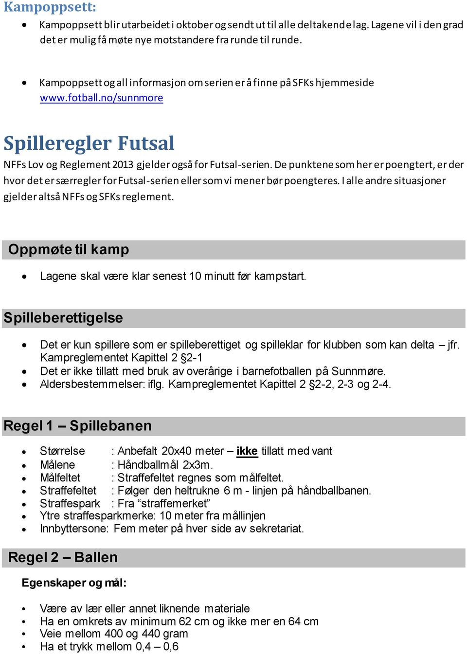 De punktene som her er poengtert, er der hvor det er særregler for Futsal-serien eller som vi mener bør poengteres. I alle andre situasjoner gjelder altså NFFs og SFKs reglement.