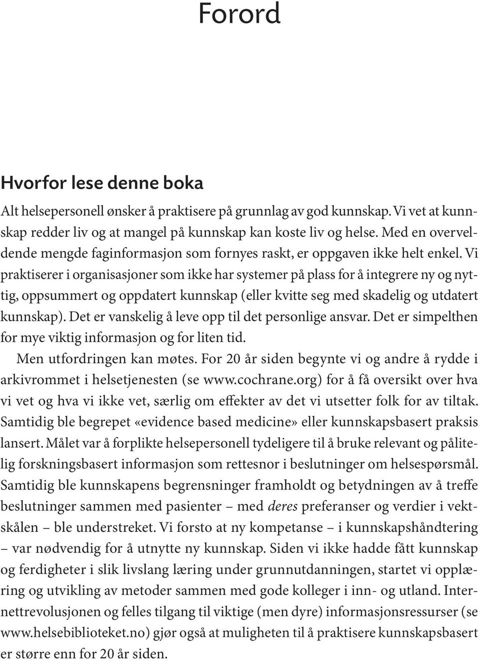 Vi praktiserer i organisasjoner som ikke har systemer på plass for å integrere ny og nyttig, oppsummert og oppdatert kunnskap (eller kvitte seg med skadelig og utdatert kunnskap).