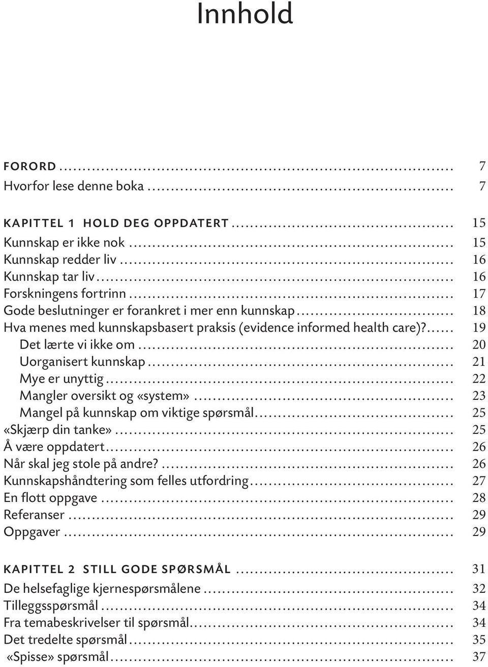 .. 21 Mye er unyttig... 22 Mangler oversikt og «system»... 23 Mangel på kunnskap om viktige spørsmål... 25 «Skjærp din tanke»... 25 Å være oppdatert... 26 Når skal jeg stole på andre?