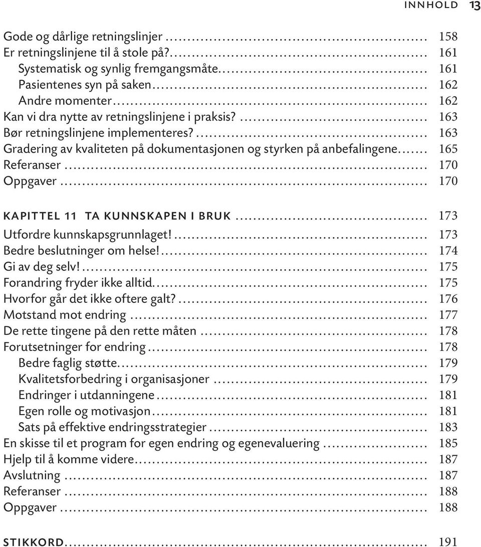 .. 170 Oppgaver... 170 KAPITTEL 11 TA KUNNSKAPEN I BRUK... 173 Utfordre kunnskapsgrunnlaget!... 173 Bedre beslutninger om helse!... 174 Gi av deg selv!... 175 Forandring fryder ikke alltid.