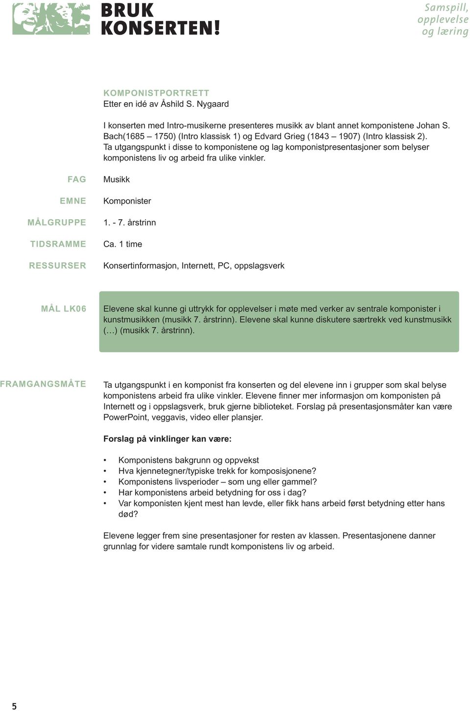 Ta utgangspunkt i disse to komponistene og lag komponistpresentasjoner som belyser komponistens liv og arbeid fra ulike vinkler. FAG EMNE MÅLGRUPPE TIDSRAMME RESSURSER Musikk Komponister 1. - 7.