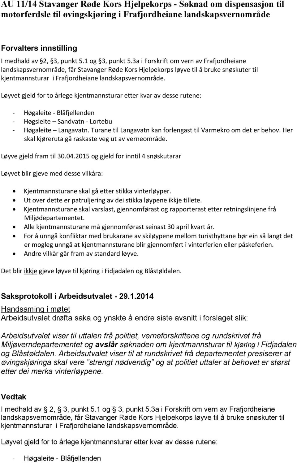 Løyvet gjeld for to årlege kjentmannsturar etter kvar av desse rutene: - Høgaleite - Blåfjellenden - Høgsleite Sandvatn - Lortebu - Høgaleite Langavatn.