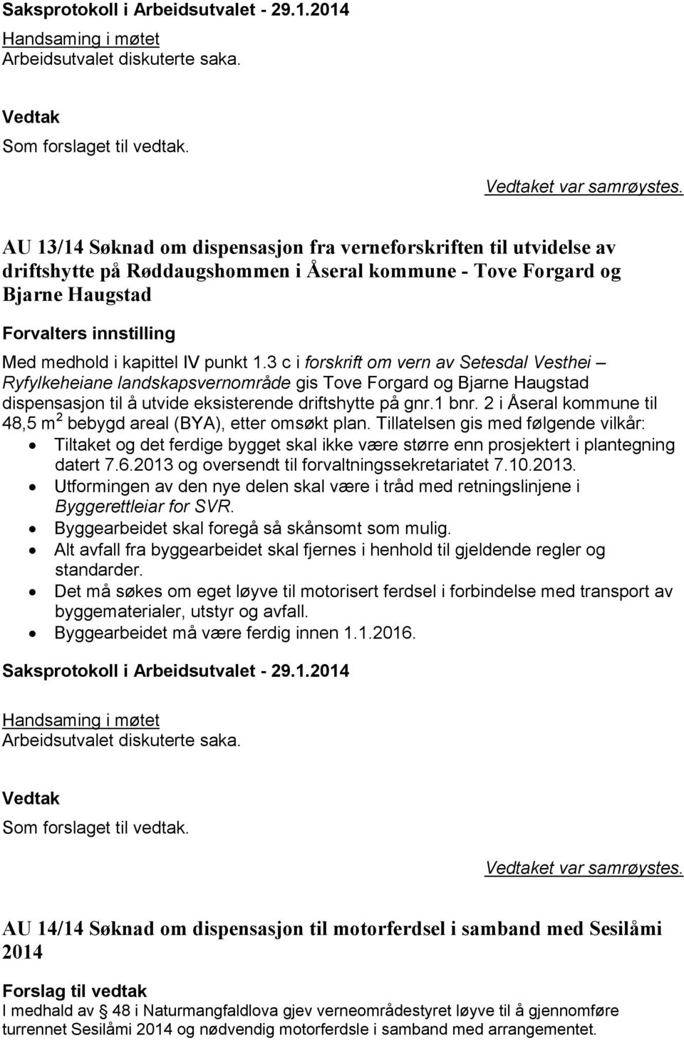 punkt 1.3 c i forskrift om vern av Setesdal Vesthei Ryfylkeheiane landskapsvernområde gis Tove Forgard og Bjarne Haugstad dispensasjon til å utvide eksisterende driftshytte på gnr.1 bnr.