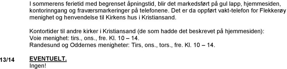 Det er da oppført vakt-telefon for Flekkerøy menighet og henvendelse til Kirkens hus i Kristiansand.