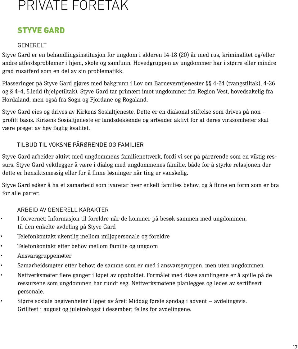 Plasseringer på Styve Gard gjøres med bakgrunn i Lov om Barneverntjenester 4-24 (tvangstiltak), 4-26 og 4-4, 5.ledd (hjelpetiltak).
