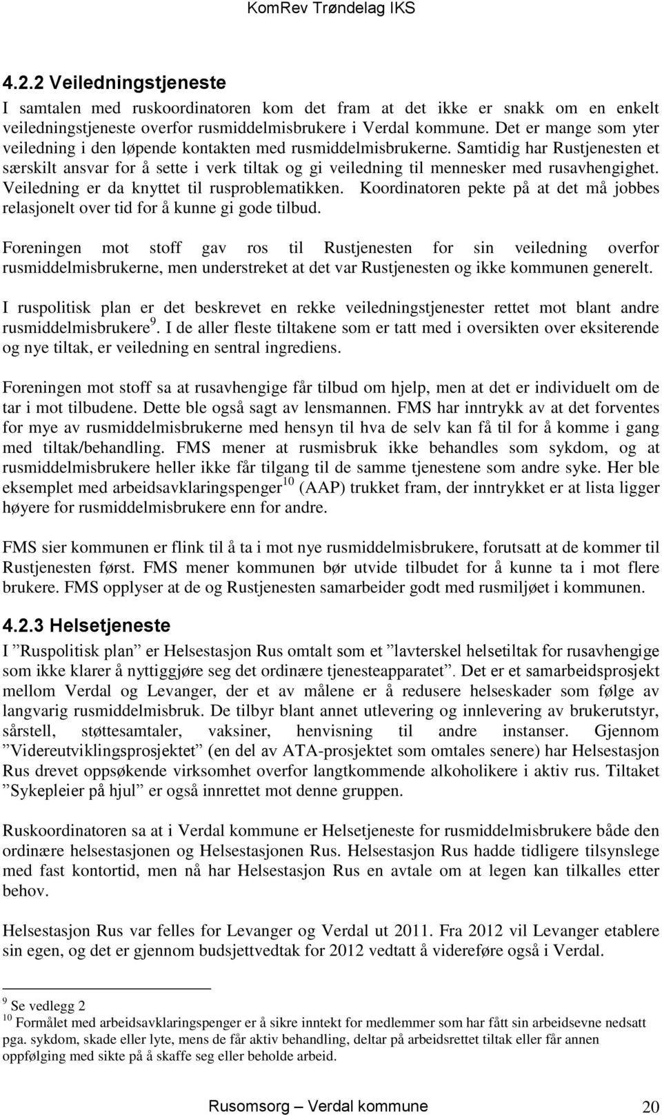 Samtidig har Rustjenesten et særskilt ansvar for å sette i verk tiltak og gi veiledning til mennesker med rusavhengighet. Veiledning er da knyttet til rusproblematikken.