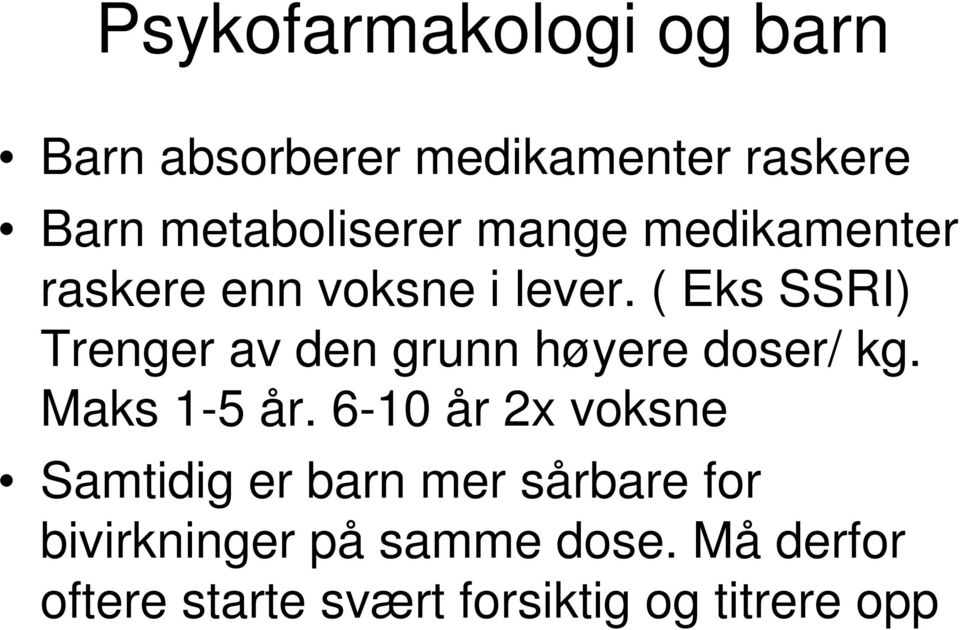 ( Eks SSRI) Trenger av den grunn høyere doser/ kg. Maks 1-5 år.